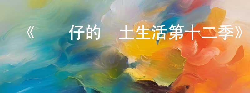 陳丹俠發布《魷魚仔的鄉土生活第十二季》詳情介紹_魷魚仔的鄉土生活第十二季已完結在線觀看_魷魚仔的鄉土生活第十二季迅雷下載_歐美動漫